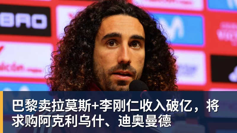 澳门十大正规电子游戏平台巴黎卖拉莫斯+李刚仁收入破亿，将求购阿克利乌什、迪奥曼德
